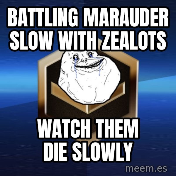 Forever Bronze meme: battling marauder slow with zealots / watch them die slowly