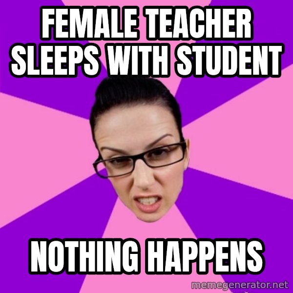 Privilege Denying Feminist meme: female teacher sleeps with student / nothing happens