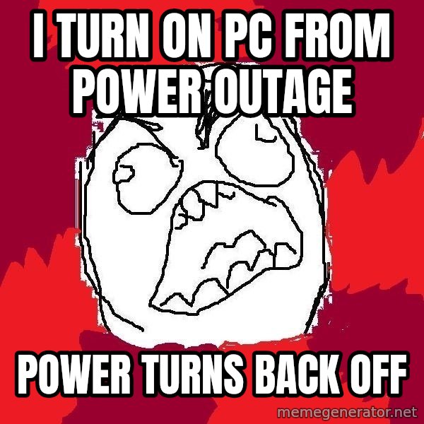 Rage FU meme: I turn on PC From Power Outage / Power Turns Back off