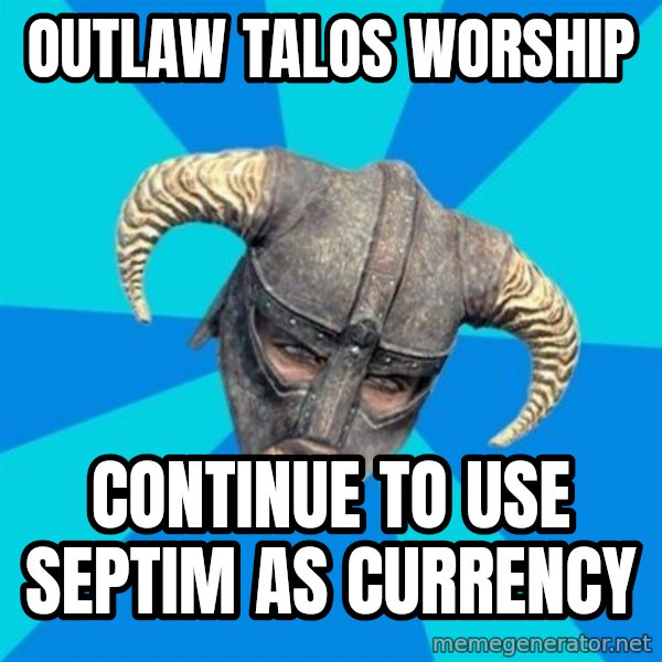 skyrim stan meme: Outlaw talos worship / continue to use Septim as currency