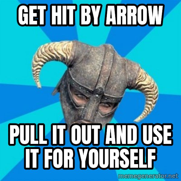 skyrim stan meme: get hit by arrow / pull it out and use it for yourself