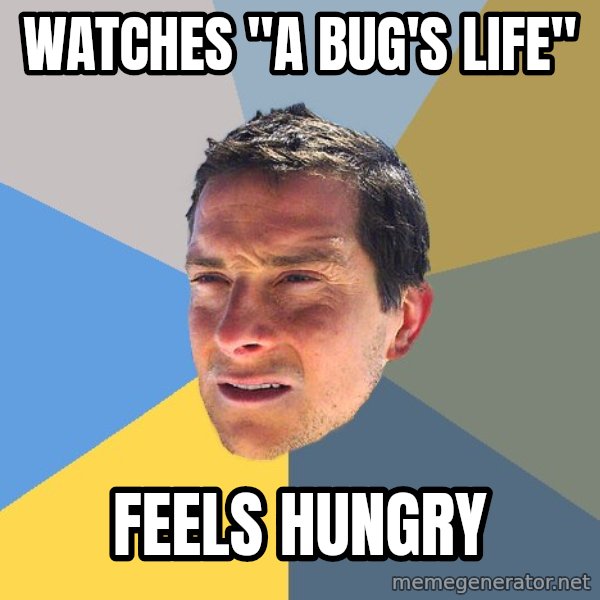 Bear Grylls meme: watches "a bug's life" / feels hungry