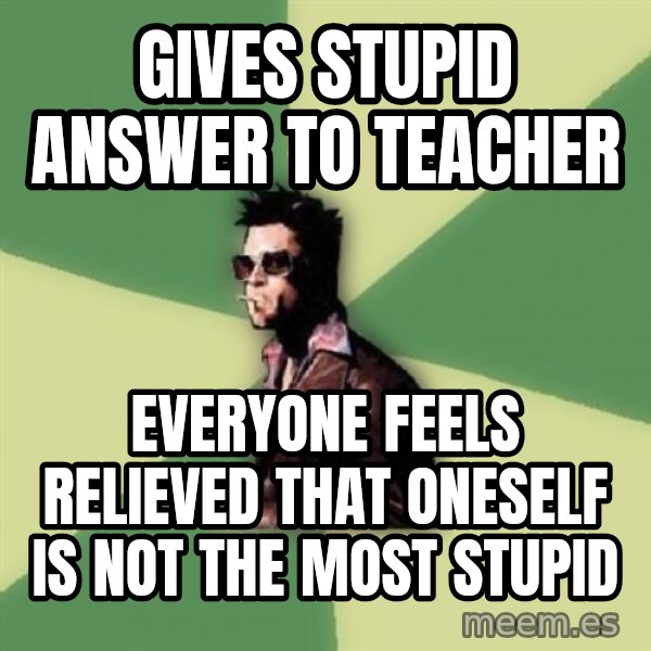 Disruptive Durden meme: GIves stupid answer to teacher / Everyone feels relieved that oneself is not the most stupid
