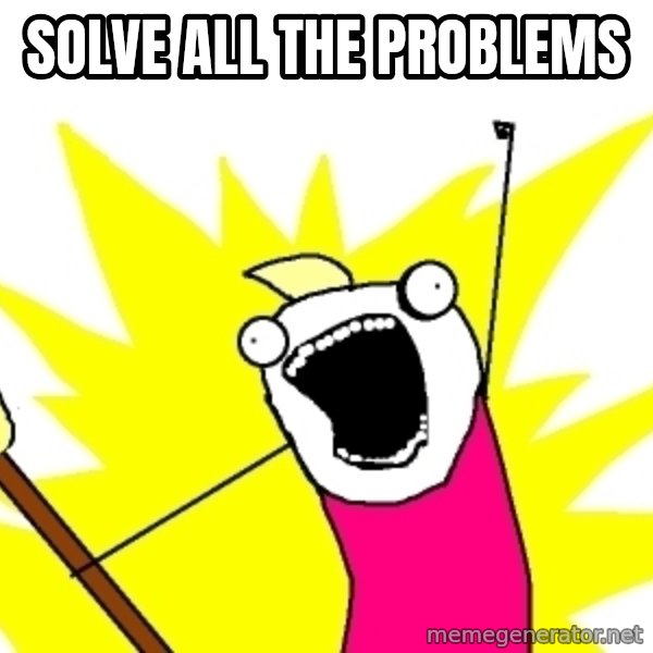 X ALL THE THINGS meme: Solve all the problems
