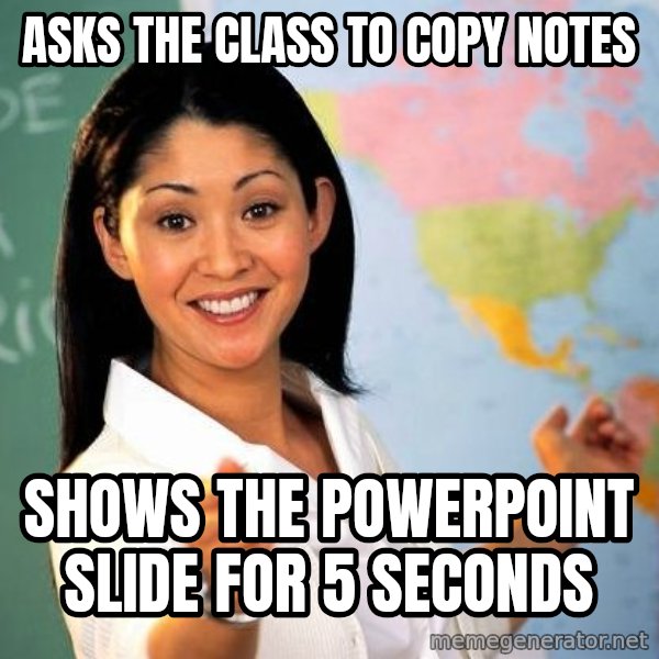 Unhelpful High School Teacher meme: asks the class to copy notes / shows the powerpoint slide for 5 seconds
