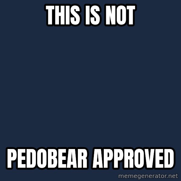 Pedobear meme: THIS IS NOT / PEDOBEAR APPROVED