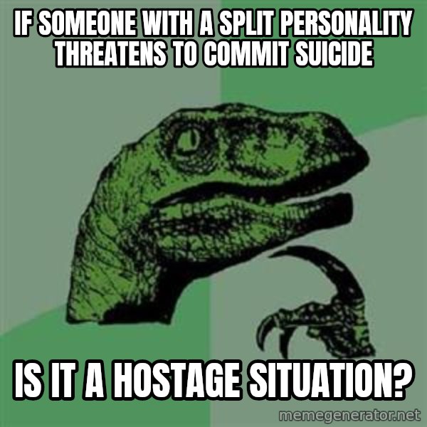 Philosoraptor meme: If someone with a split personality threatens to commit suicide / IS IT A HOSTAGE SITUATION?