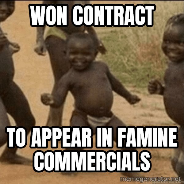 Third World Success meme: won contract / to appear in famine commercials