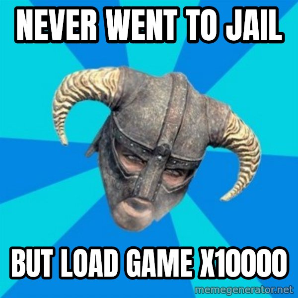 skyrim stan meme: never went to jail / but load game x10000
