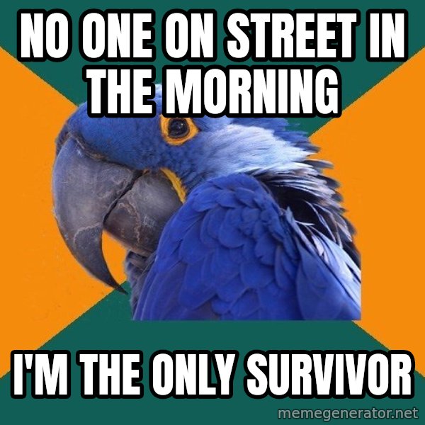 Paranoid Parrot meme: No one on Street in the morning / I'm the only Survivor