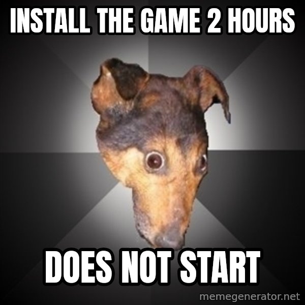 Depression Dog meme: install the game 2 hours / DOES NOT START