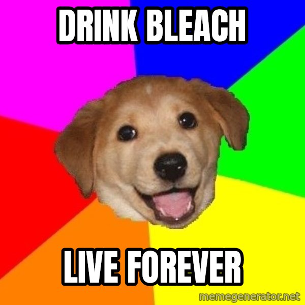 Advice Dog meme: Drink bleach / live forever