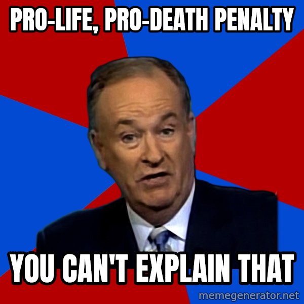 Bill O'Reilly Proves God meme: pro-life, pro-death penalty / you can't explain that