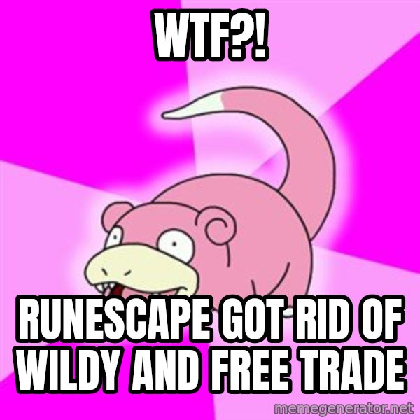 Slowpoke meme: WTF?! / Runescape got rid of wildy and free trade