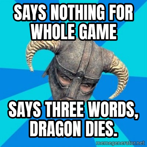 skyrim stan meme: SAYS NOTHING FOR WHOLE GAME / SAYS THREE WORDS, DRAGON DIES.