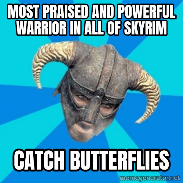 skyrim stan meme: most praised and powerful warrior in all of skyrim / catch butterflies