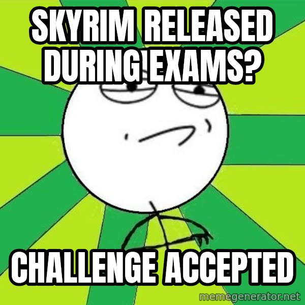 Challenge Accepted 2 meme: Skyrim released during exams? / challenge accepted