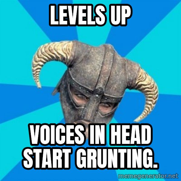 skyrim stan meme: LEVELS UP / VOICES IN HEAD START GRUNTING.
