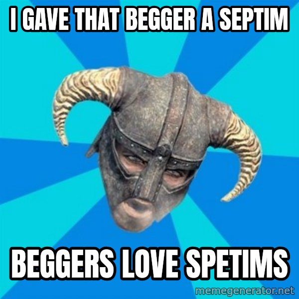 skyrim stan meme: i gave that begger a septim / beggers love spetims