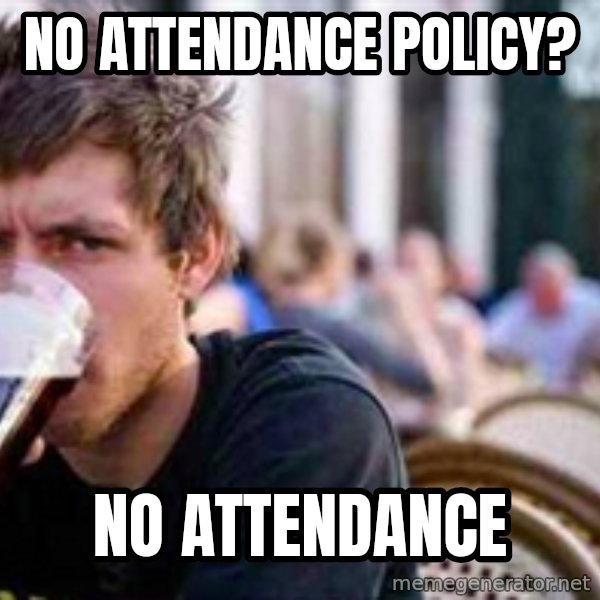 The Lazy College Senior meme: No Attendance Policy? / no Attendance