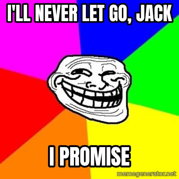 Trollface meme: I'll never let go, jack / I promise