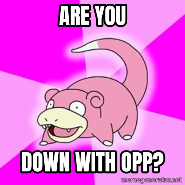 Slowpoke meme: are you / down with opp?