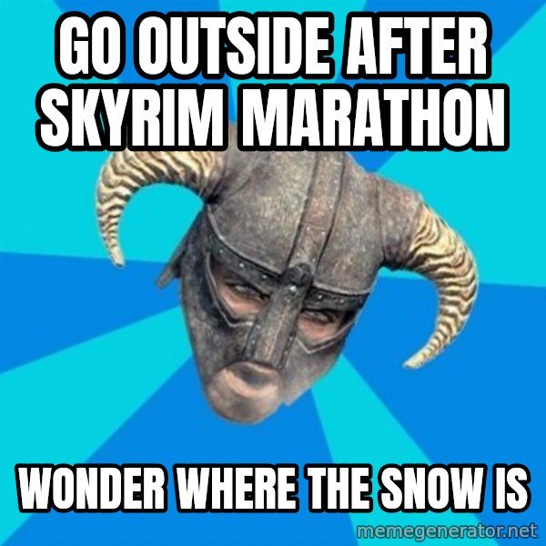 skyrim stan meme: go outside after skyrim marathon / wonder where the snow is