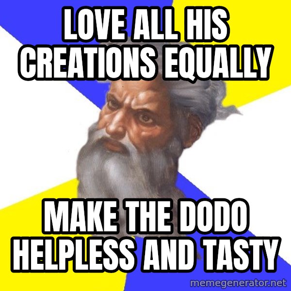 Advice God meme: Love all his creations Equally / Make the dodo helpless and tasty