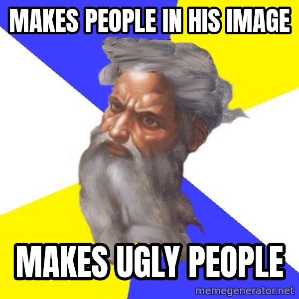 Advice God meme: makes people in his image / Makes ugly people