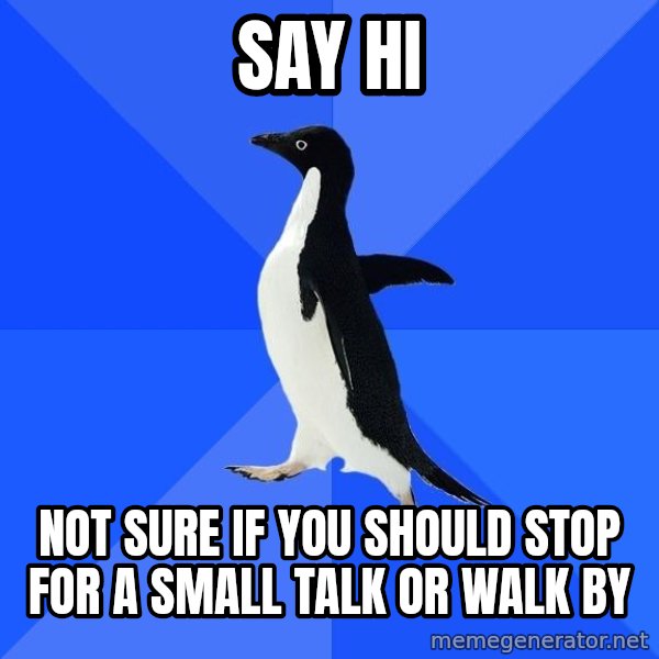 Socially Awkward Penguin meme: say hi / not sure if you should stop for a small talk or walk by