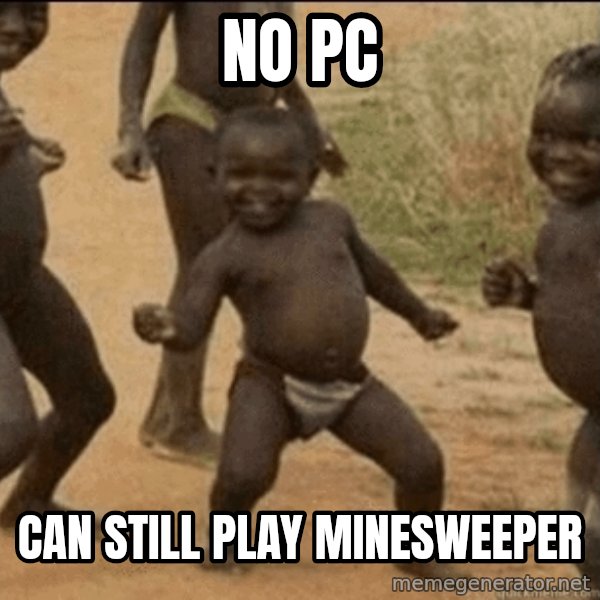 Third World Success meme: No pc / can still play minesweeper