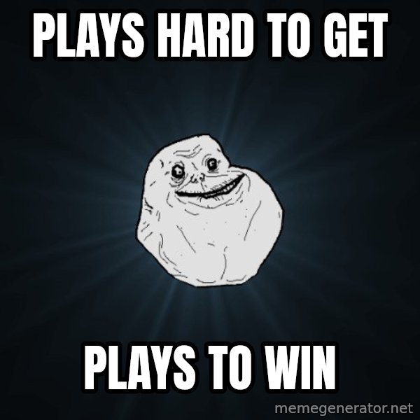 Forever Alone meme: Plays hard to get / plays to win