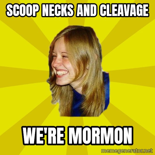 Trologirl meme: Scoop Necks and Cleavage / We're Mormon