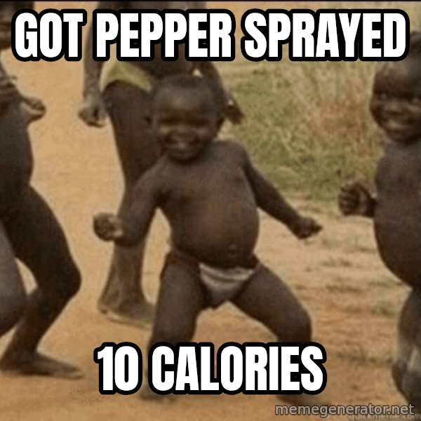 Third World Success meme: got pepper sprayed / 10 calories