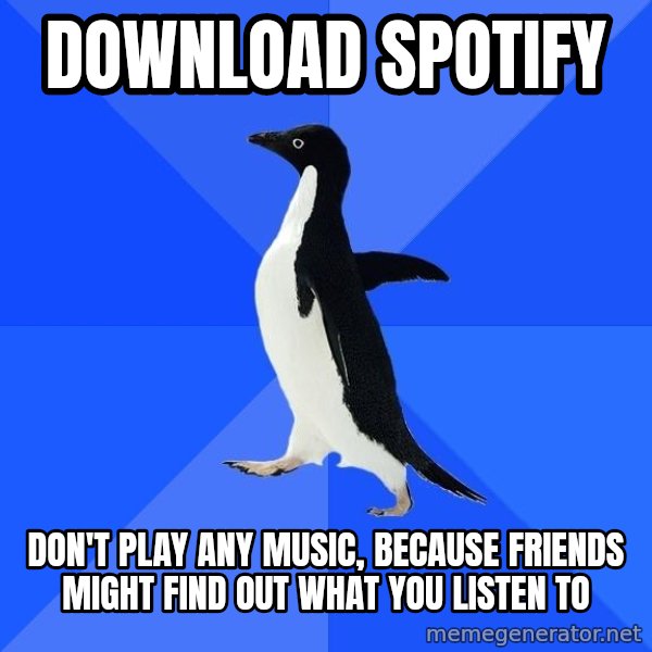 Socially Awkward Penguin meme: DOWNLOAD SPOTIFY / Don't play any music, because friends might find out what you listen to