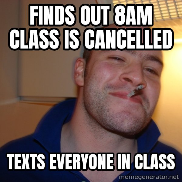 Good Guy Greg meme: finds out 8am class is cancelled / texts everyone in class