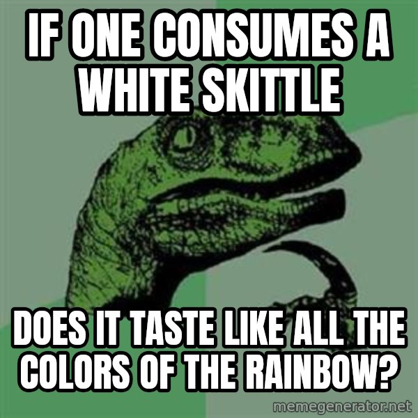 Philosoraptor meme: If one consumes a white skittle / Does it taste like all the colors of the rainbow?