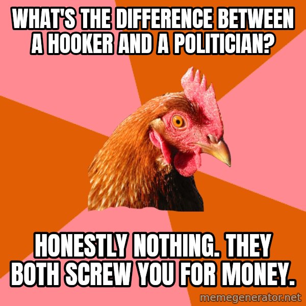 Anti Joke Chicken meme: what's the difference between a hooker and a politician? / honestly nothing. they both screw you for money.