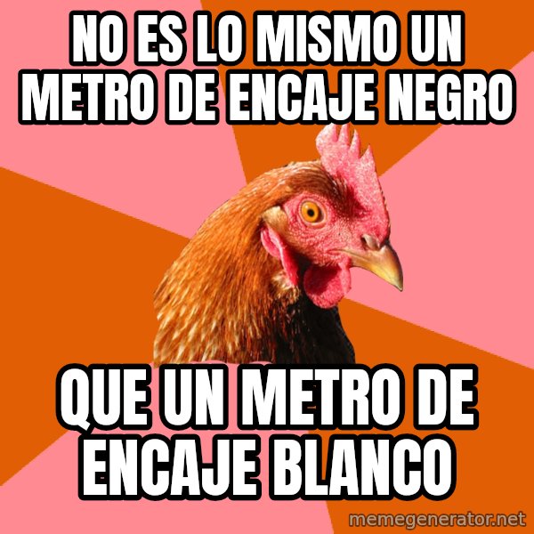 Anti Joke Chicken meme: no es lo mismo un metro de encaje negro / que un metro de encaje blanco