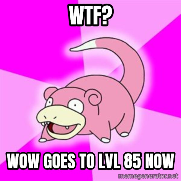 Slowpoke meme: WTf? / WOW goes to lvl 85 now