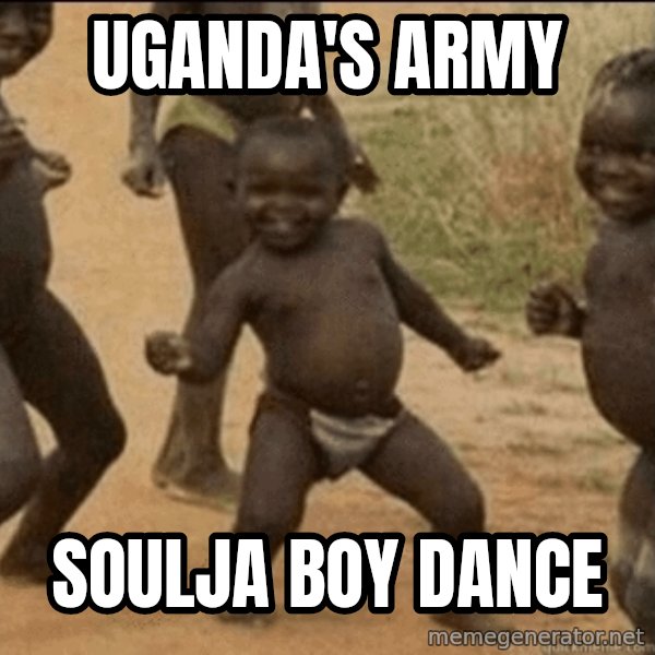 Third World Success meme: Uganda's army / Soulja boy dance