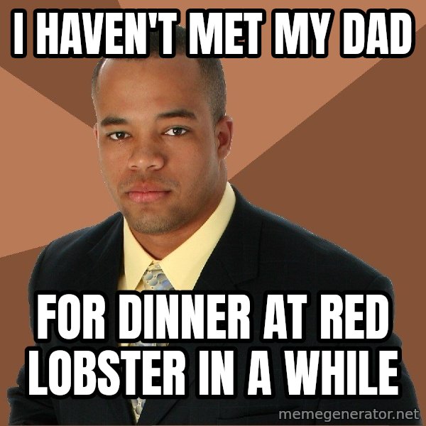 Successful Black Man meme: I Haven't met my dad / for dinner at red lobster in a while