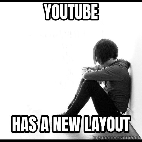 First World Problems meme: Youtube / Has a new layout
