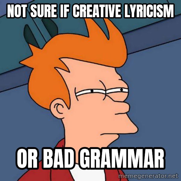 Futurama Fry meme: Not sure if creative lyricism / or bad grammar