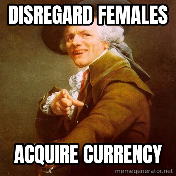 Joseph Ducreux meme: disregard females / acquire currency
