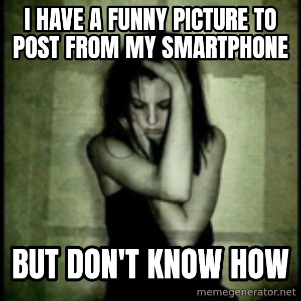 First World Problems meme: I have a funny picture to post from my smartphone / but don't know how