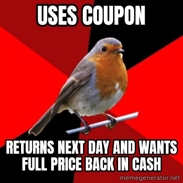 Retail Robin meme: Uses coupon / returns next day and wants full price back in cash