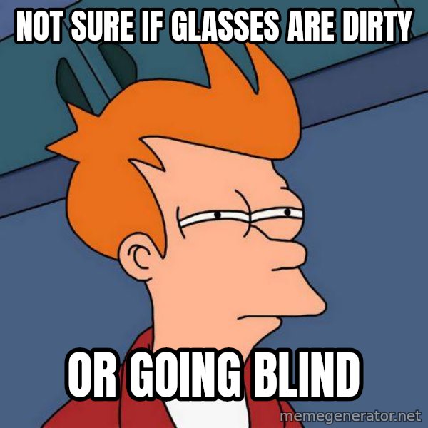 Futurama Fry meme: NOT SURE IF GLASSES ARE DIRTY / OR GOING BLIND