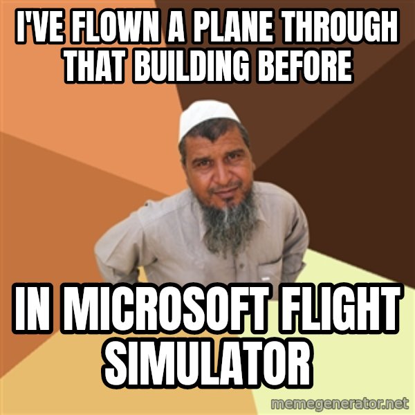 Ordinary Muslim Man meme: I've Flown a plane through that building before / in microsoft flight simulator