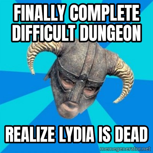 skyrim stan meme: finally complete difficult dungeon / realize lydia is dead